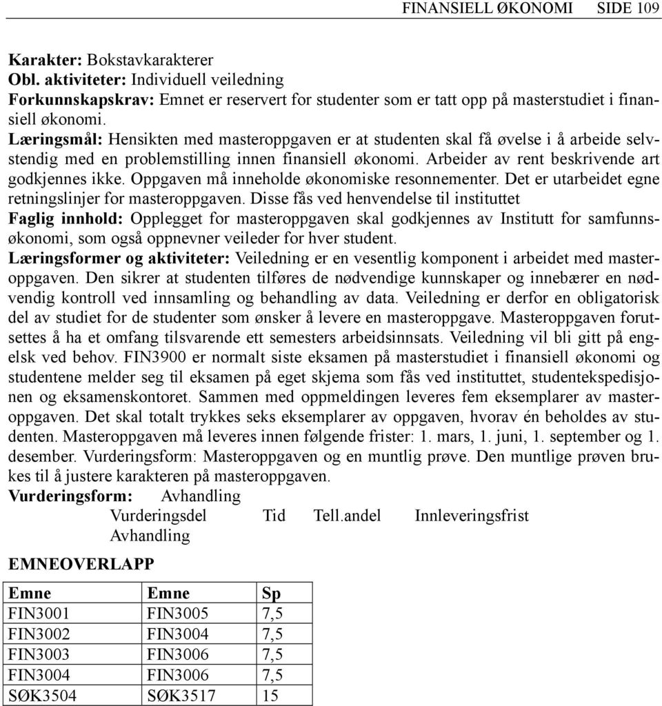 Oppgaven må inneholde økonomiske resonnementer. Det er utarbeidet egne retningslinjer for masteroppgaven.