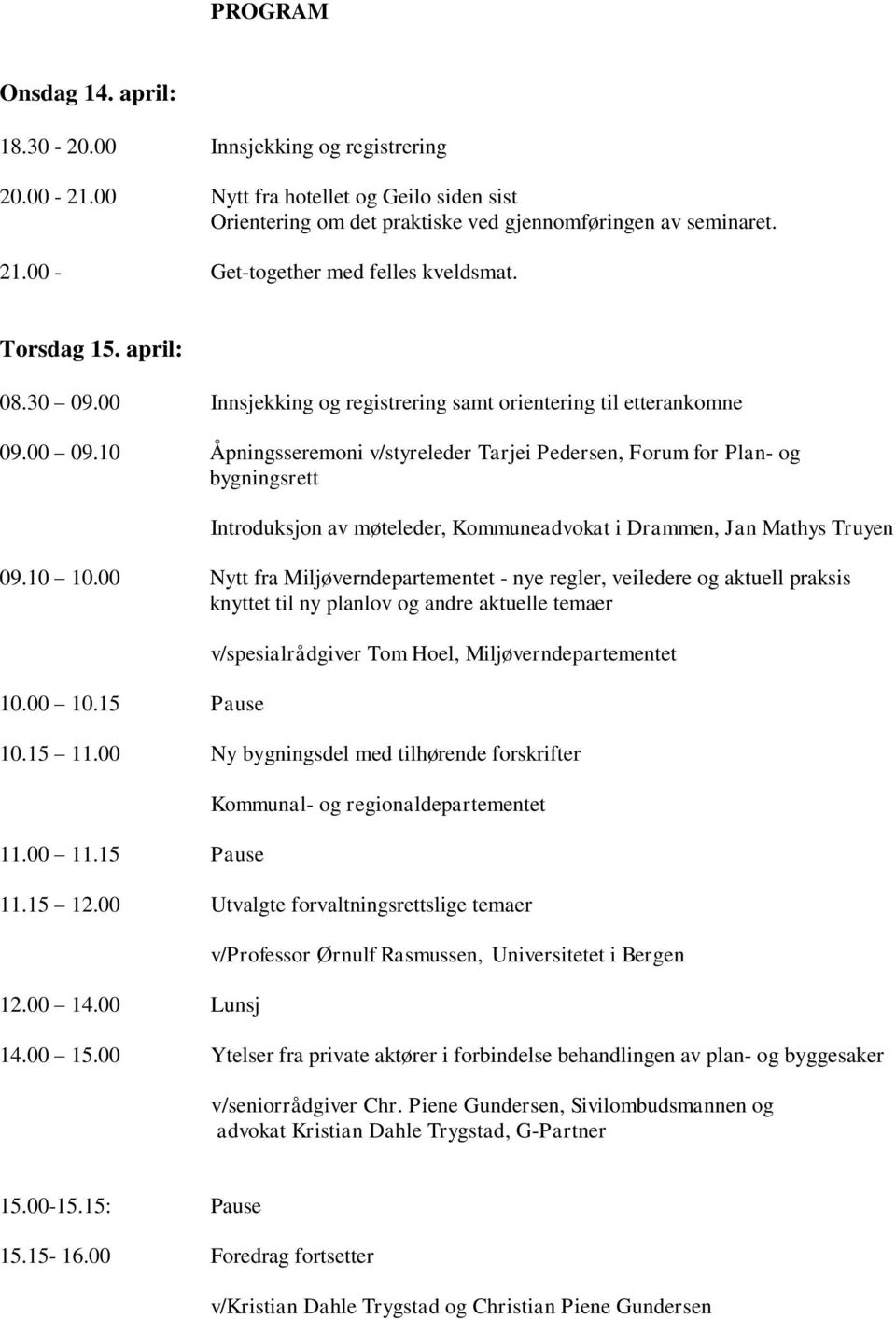 10 Åpningsseremoni v/styreleder Tarjei Pedersen, Forum for Plan- og bygningsrett Introduksjon av møteleder, Kommuneadvokat i Drammen, Jan Mathys Truyen 09.10 10.