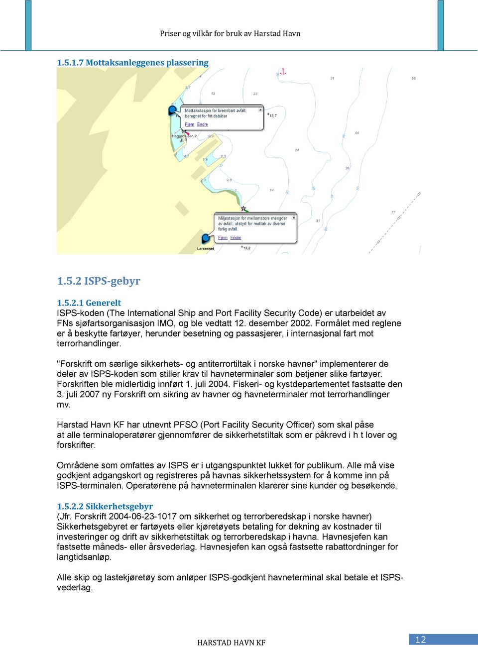 "Forskrift om særlige sikkerhets- og antiterrortiltak i norske havner" implementerer de deler av ISPS-koden som stiller krav til havneterminaler som betjener slike fartøyer.