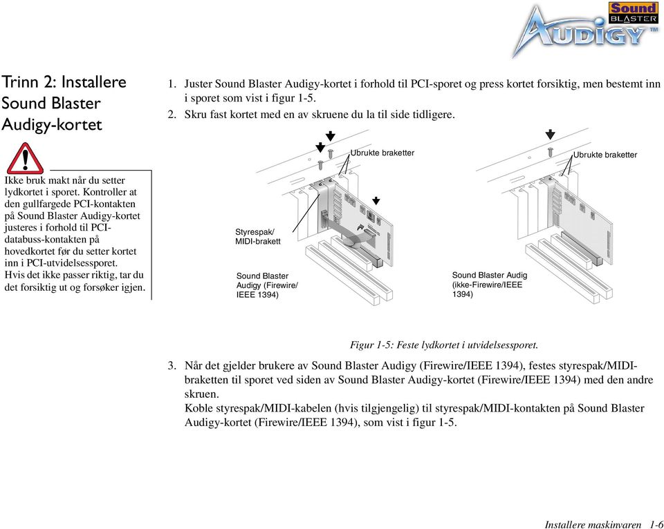 Kontroller at den gullfargede PCI-kontakten på Sound Blaster Audigy-kortet justeres i forhold til PCIdatabuss-kontakten på hovedkortet før du setter kortet inn i PCI-utvidelsessporet.