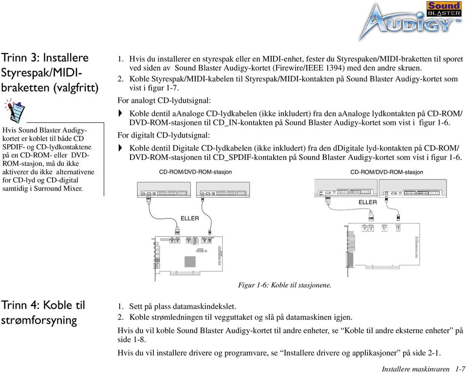 Hvis du installerer en styrespak eller en MIDI-enhet, fester du Styrespaken/MIDI-braketten til sporet ved siden av Sound Blaster Audigy-kortet (Firewire/IEEE 1394) med den andre skruen. 2.