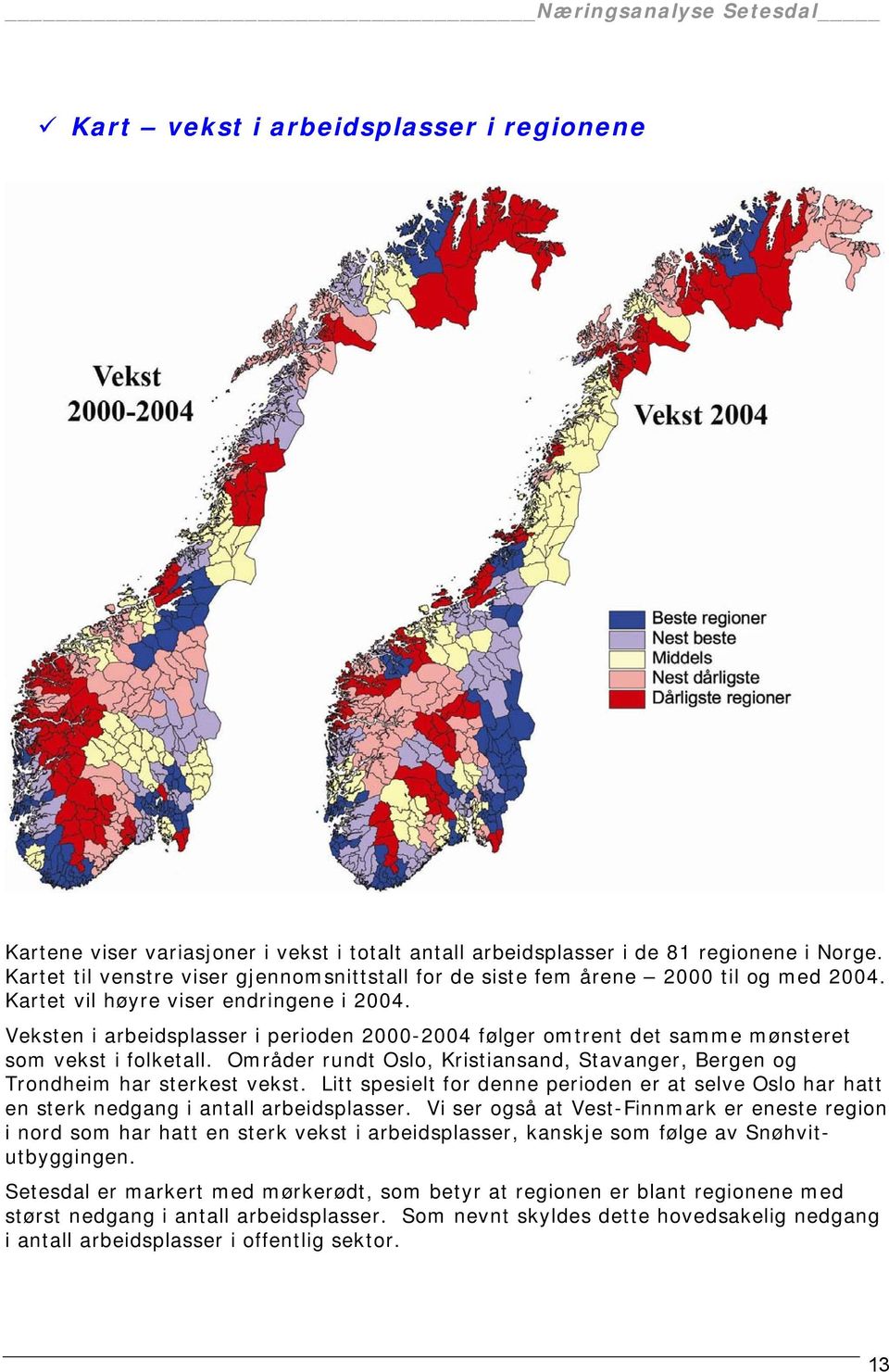 Veksten i arbeidsplasser i perioden 2000-2004 følger omtrent det samme mønsteret som vekst i folketall. Områder rundt Oslo, Kristiansand, Stavanger, Bergen og Trondheim har sterkest vekst.