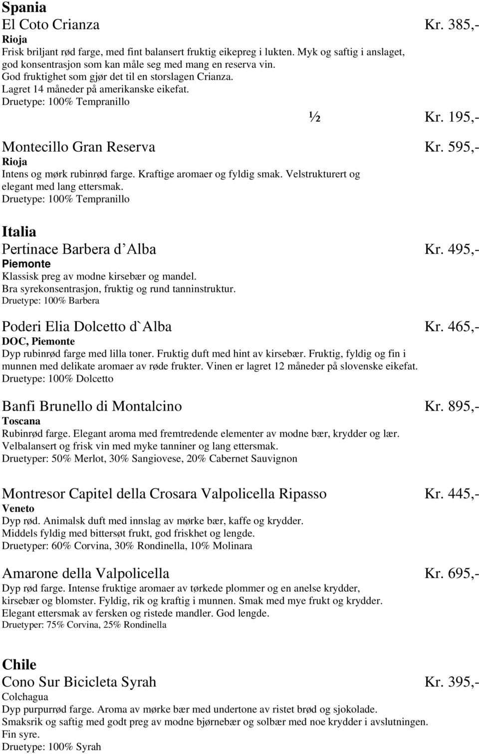 595,- Rioja Intens og mørk rubinrød farge. Kraftige aromaer og fyldig smak. Velstrukturert og elegant med lang ettersmak. Druetype: 100% Tempranillo Italia Pertinace Barbera d Alba Kr.