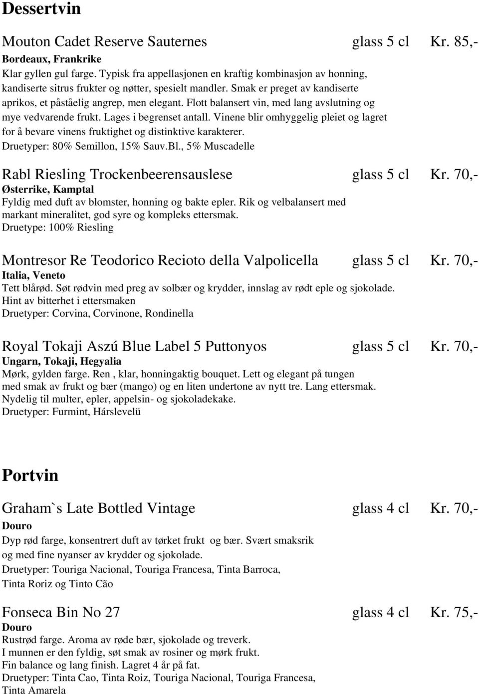 Flott balansert vin, med lang avslutning og mye vedvarende frukt. Lages i begrenset antall. Vinene blir omhyggelig pleiet og lagret for å bevare vinens fruktighet og distinktive karakterer.