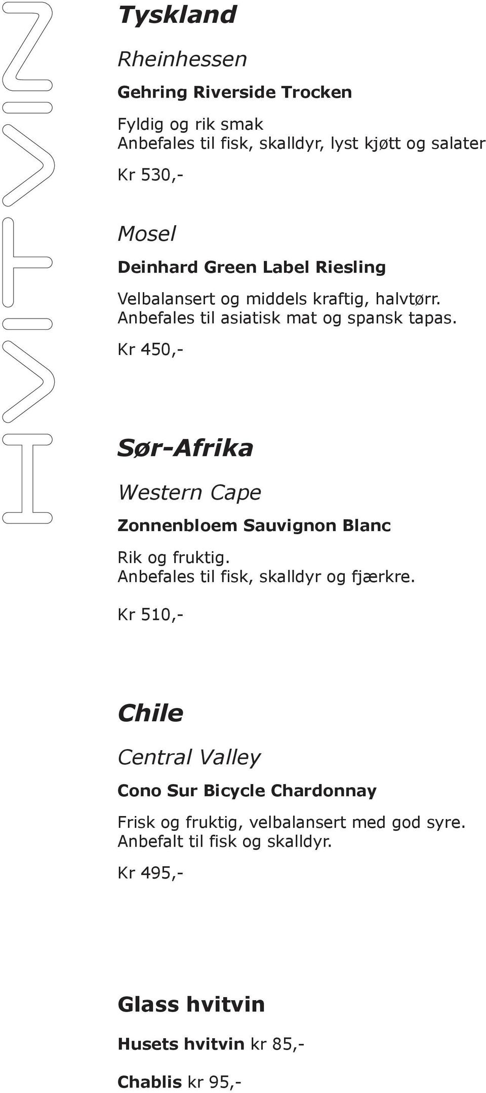 Kr 450,- Sør-Afrika Western Cape Zonnenbloem Sauvignon Blanc Rik og fruktig. Anbefales til fisk, skalldyr og fjærkre.