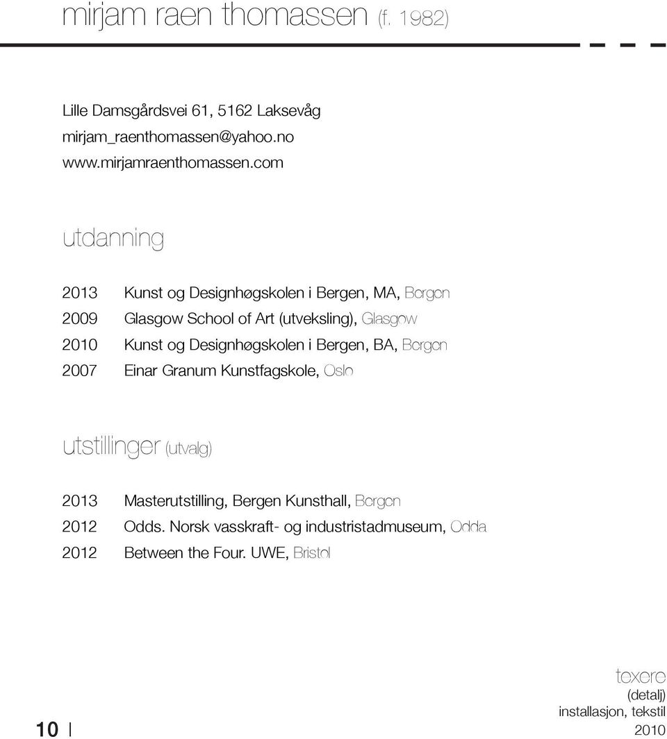 Designhøgskolen i Bergen, BA, Bergen 2007 Einar Granum Kunstfagskole, Oslo utstillinger (utvalg) 2013 Masterutstilling, Bergen