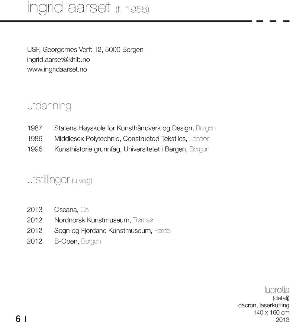 Tekstiles, London 1996 Kunsthistorie grunnfag, Universitetet i Bergen, Bergen utstillinger (utvalg) 2013 Oseana, Os 2012