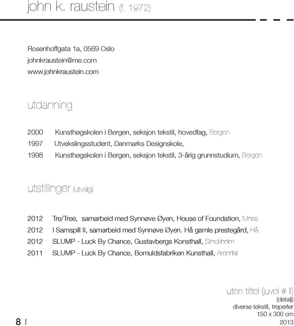 com utdanning 2000 Kunsthøgskolen i Bergen, seksjon tekstil, hovedfag, Bergen 1997 Utvekslingsstudent, Danmarks Designskole, 1998 Kunsthøgskolen i Bergen, seksjon