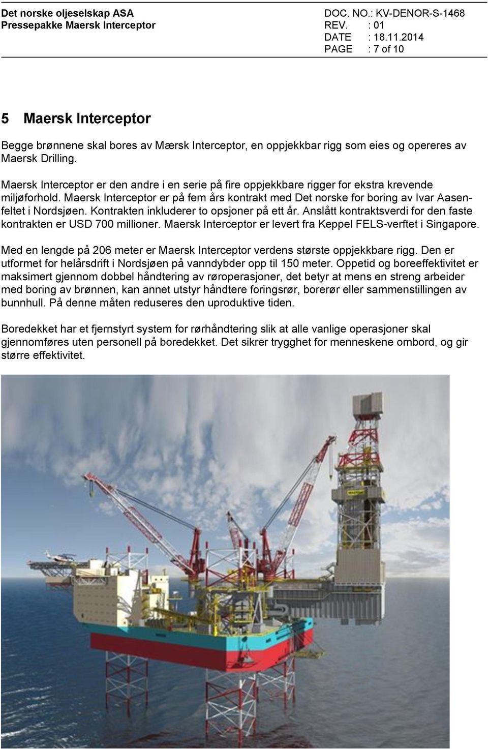 Maersk Interceptor er på fem års kontrakt med Det norske for boring av Ivar Aasenfeltet i Nordsjøen. Kontrakten inkluderer to opsjoner på ett år.