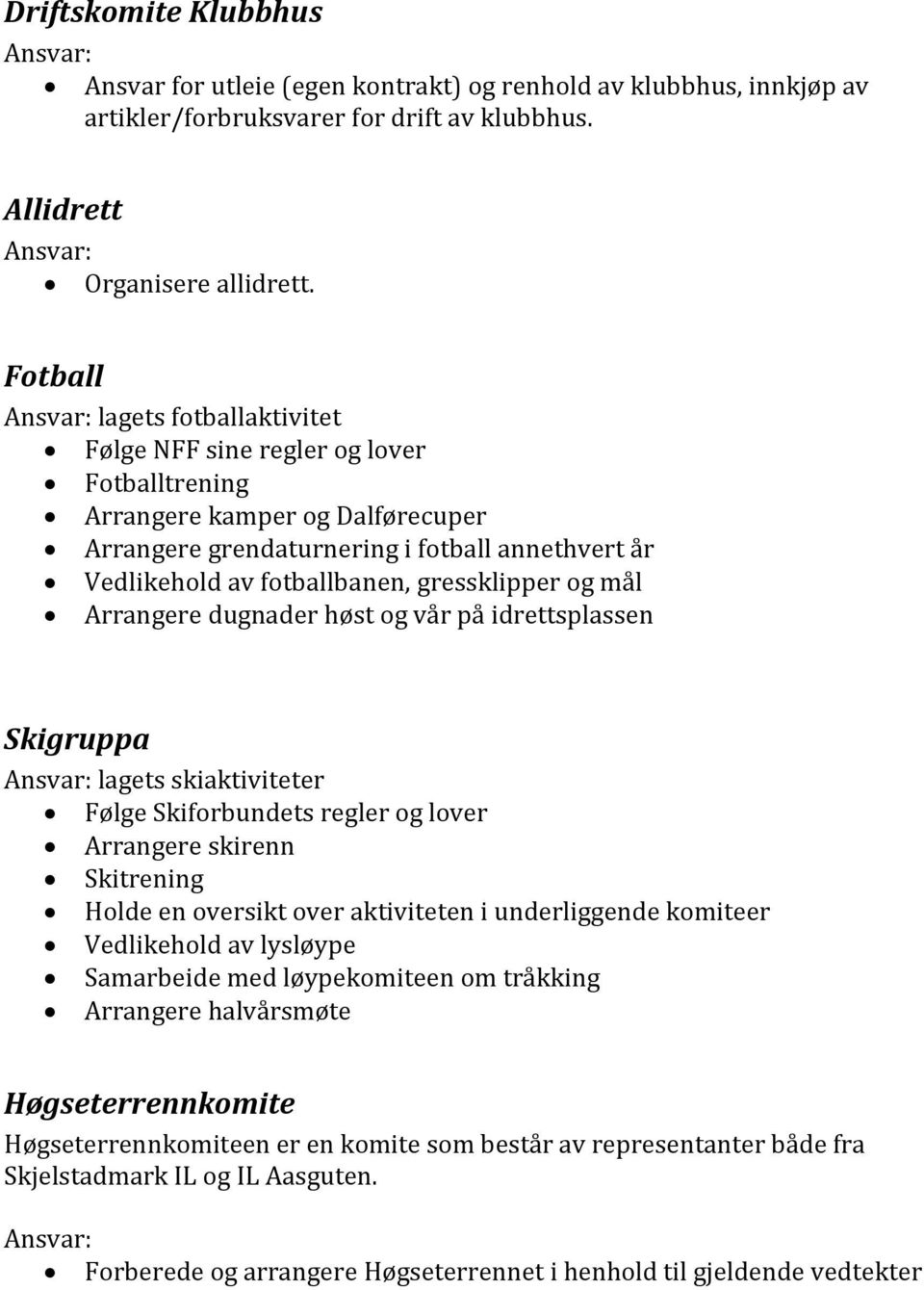 gressklipper og mål Arrangere dugnader høst og vår på idrettsplassen Skigruppa lagets skiaktiviteter Følge Skiforbundets regler og lover Arrangere skirenn Skitrening Holde en oversikt over