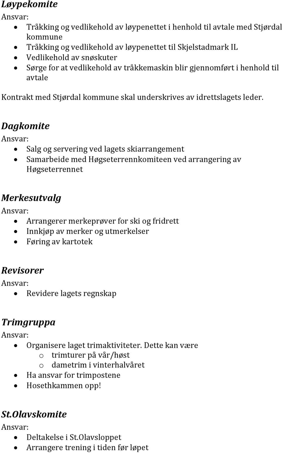 Dagkomite Salg og servering ved lagets skiarrangement Samarbeide med Høgseterrennkomiteen ved arrangering av Høgseterrennet Merkesutvalg Arrangerer merkeprøver for ski og fridrett Innkjøp av merker