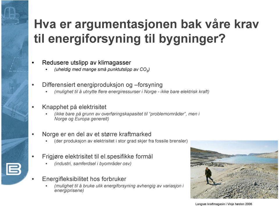 elektrisk kraft) Knapphet på elektrisitet (ikke bare på grunn av overføringskapasitet til problemområder, men i Norge og Europa generelt) Norge er en del av et større kraftmarked (der