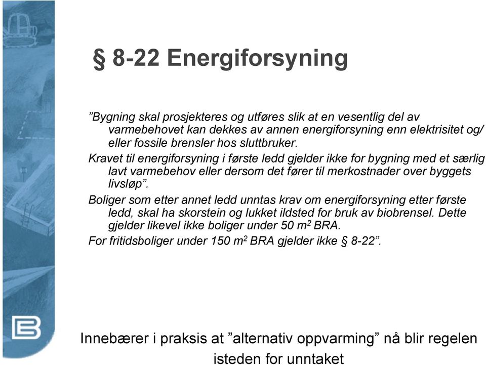 Kravet til energiforsyning i første ledd gjelder ikke for bygning med et særlig lavt varmebehov eller dersom det fører til merkostnader over byggets livsløp.