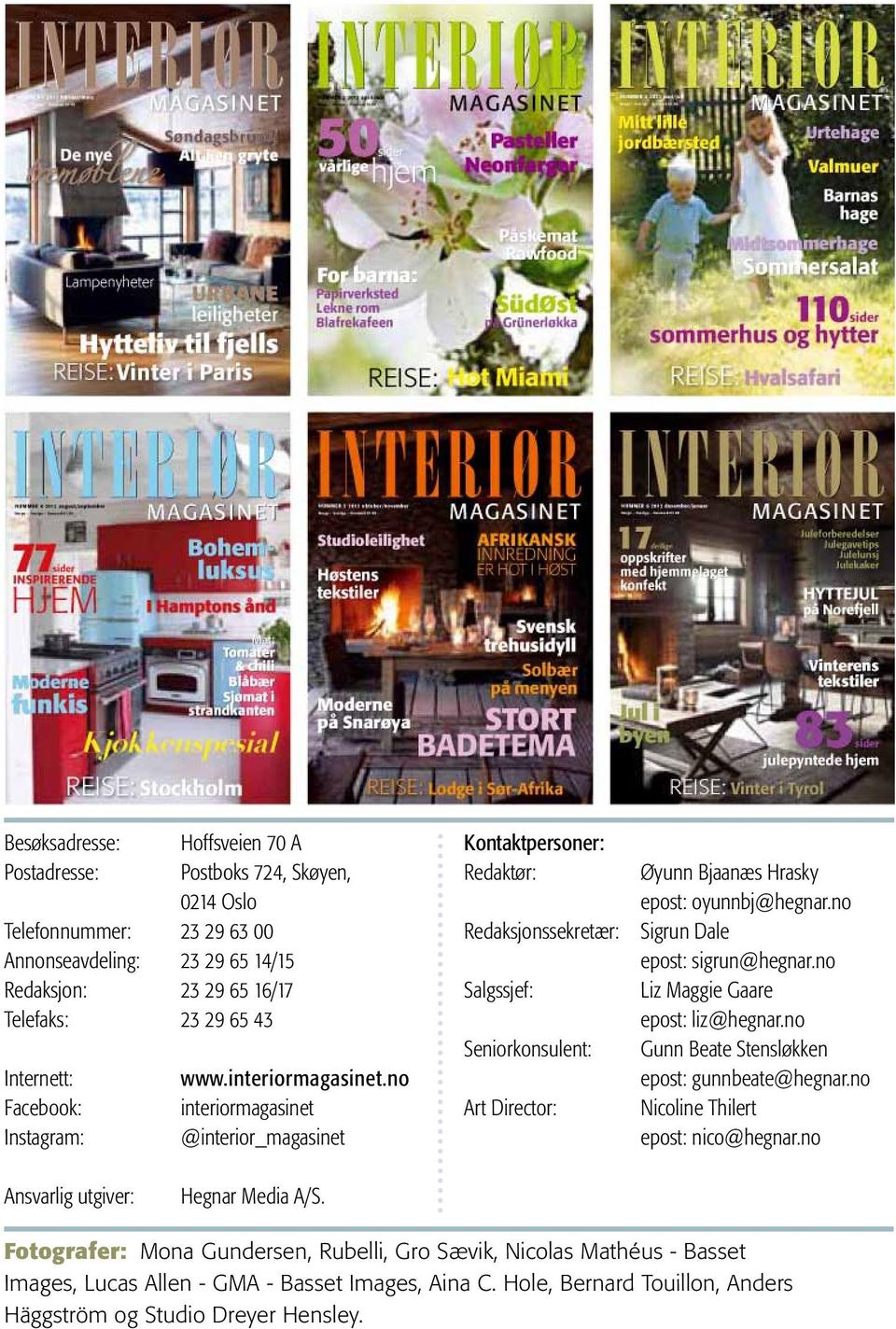 no interiormagasinet @interior_magasinet Kontaktpersoner: Redaktør: Redaksjonssekretær: Salgssjef: Seniorkonsulent: Art Director: Øyunn Bjaanæs Hrasky epost: oyunnbj@hegnar.