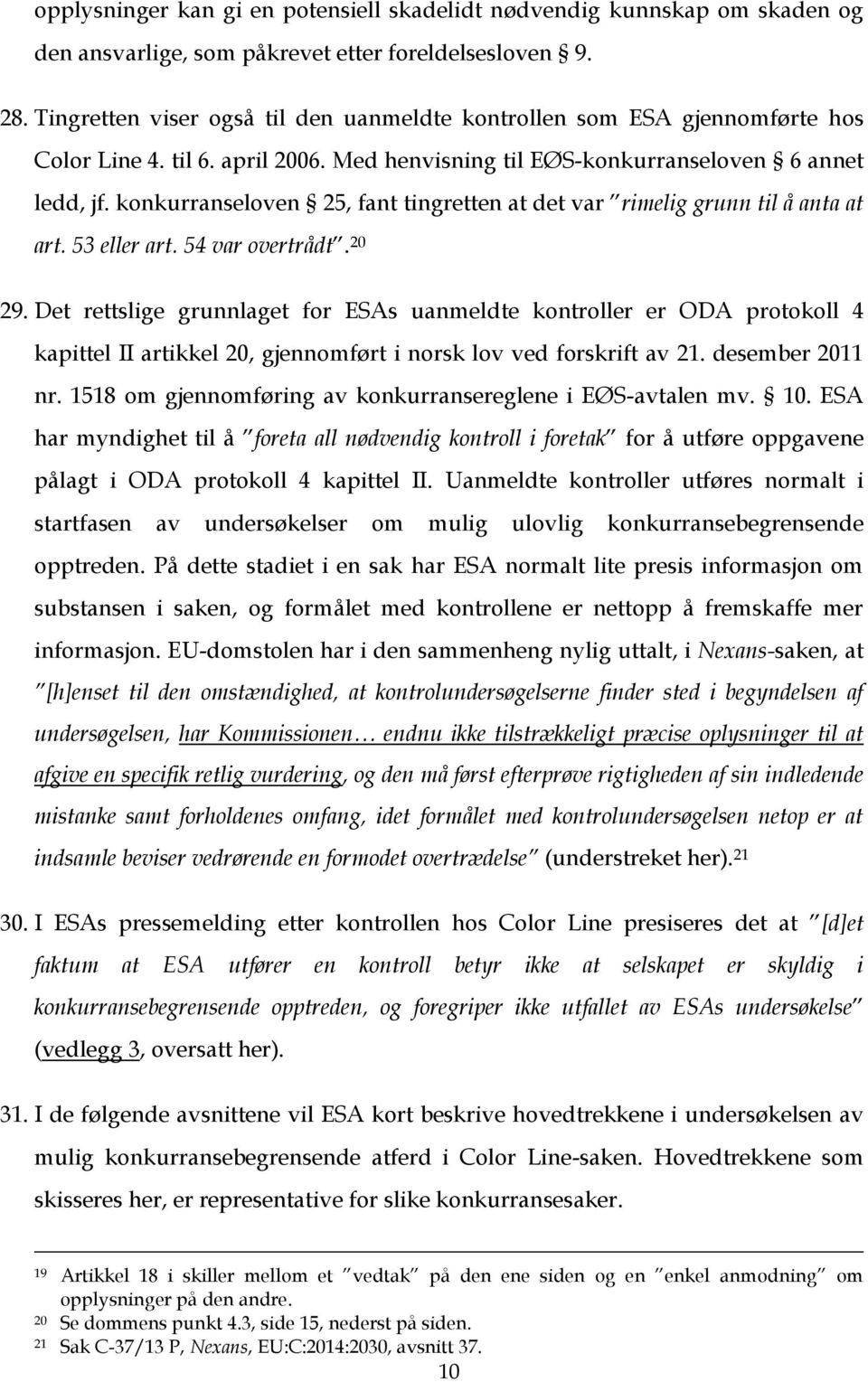 konkurranseloven 25, fant tingretten at det var rimelig grunn til å anta at art. 53 eller art. 54 var overtrådt. 20 29.