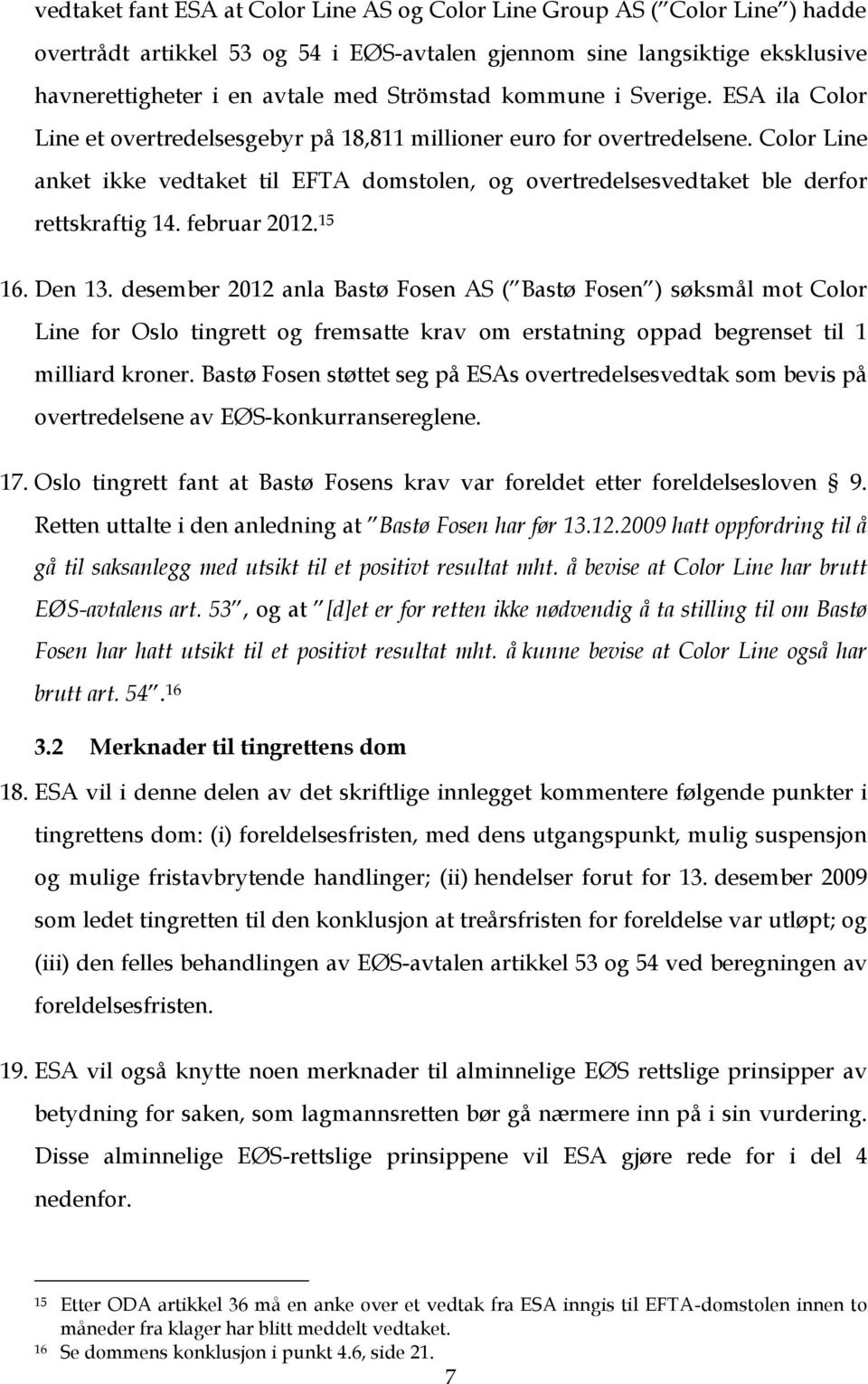 Color Line anket ikke vedtaket til EFTA domstolen, og overtredelsesvedtaket ble derfor rettskraftig 14. februar 2012. 15 16. Den 13.