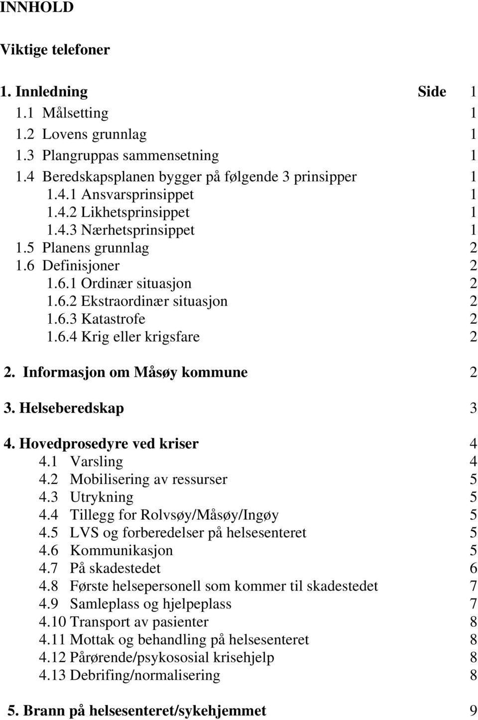 Informasjon om Måsøy kommune 2 3. Helseberedskap 3 4. Hovedprosedyre ved kriser 4 4.1 Varsling 4 4.2 Mobilisering av ressurser 5 4.3 Utrykning 5 4.4 Tillegg for Rolvsøy/Måsøy/Ingøy 5 4.