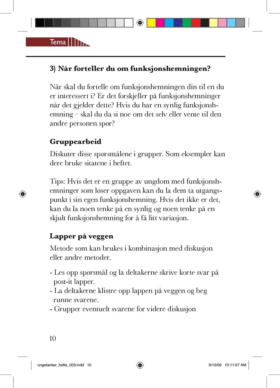 Som eksempler kan dere bruke sitatene i heftet. Tips: Hvis det er en gruppe av ungdom med funksjonshemninger som løser oppgaven kan du la dem ta utgangspunkt i sin egen funksjonshemning.