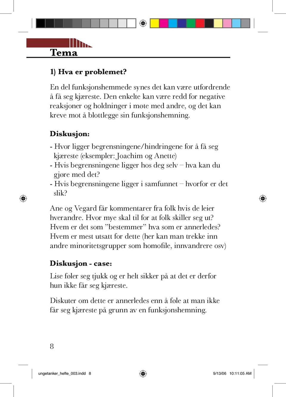 Diskusjon: - Hvor ligger begrensningene/hindringene for å få seg kjæreste (eksempler: Joachim og Anette) - Hvis begrensningene ligger hos deg selv hva kan du gjøre med det?