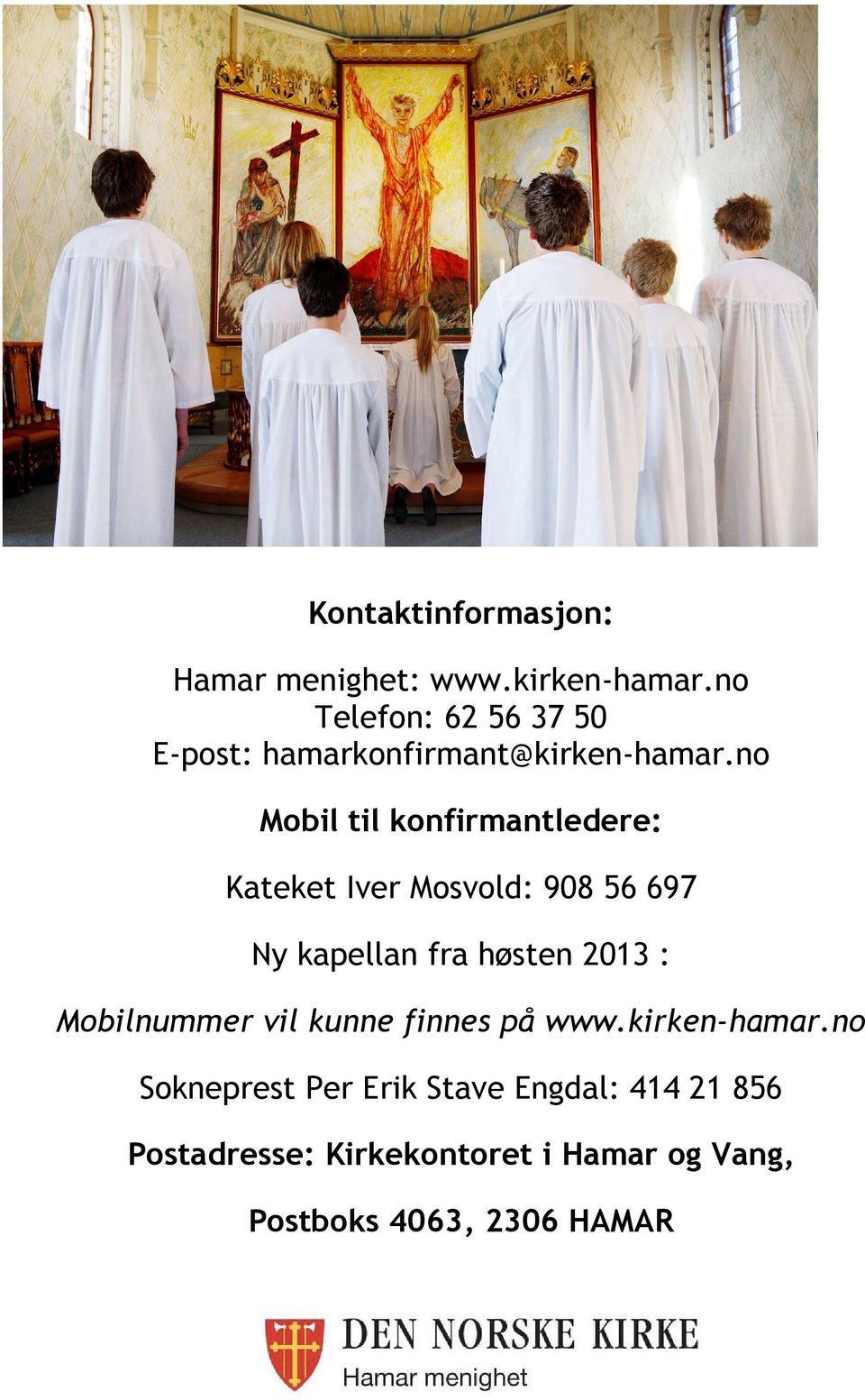 no Mobil til konfirmantledere: Kateket Iver Mosvold: 908 56 697 Ny kapellan fra høsten 2013 :
