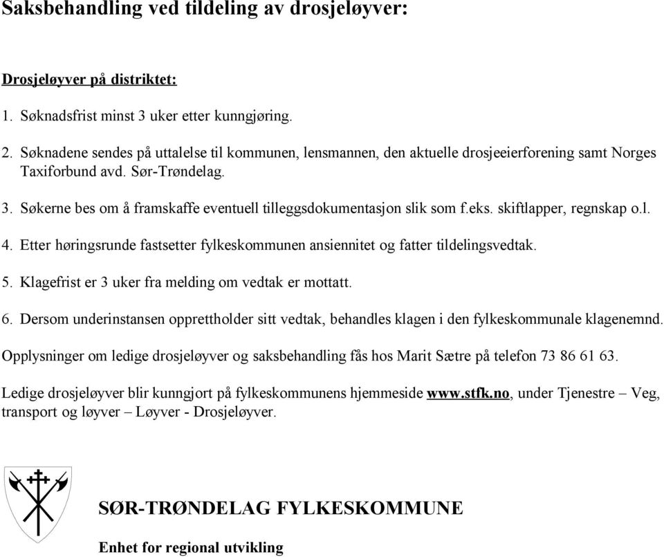 Søkerne bes om å framskaffe eventuell tilleggsdokumentasjon slik som f.eks. skiftlapper, regnskap o.l. 4. Etter høringsrunde fastsetter fylkeskommunen ansiennitet og fatter tildelingsvedtak. 5.