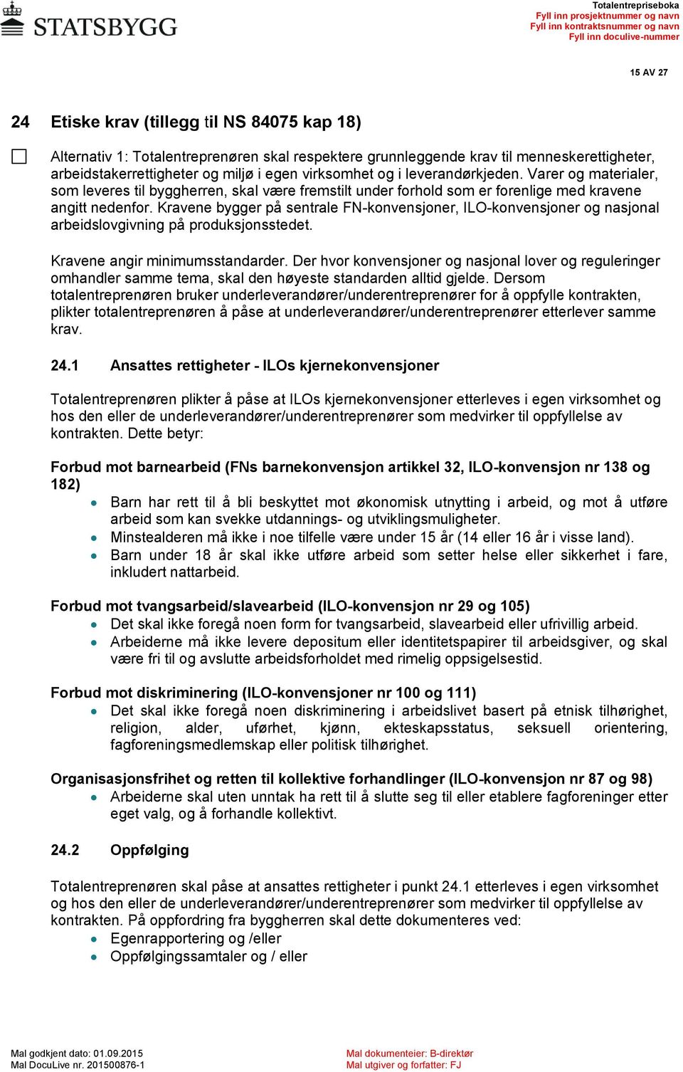 Kravene bygger på sentrale FN-konvensjoner, ILO-konvensjoner og nasjonal arbeidslovgivning på produksjonsstedet. Kravene angir minimumsstandarder.