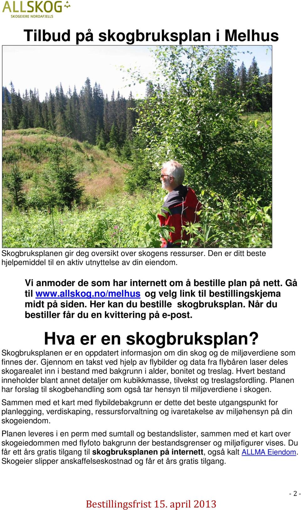 Når du bestiller får du en kvittering på e-post. Hva er en skogbruksplan? Skogbruksplanen er en oppdatert informasjon om din skog og de miljøverdiene som finnes der.