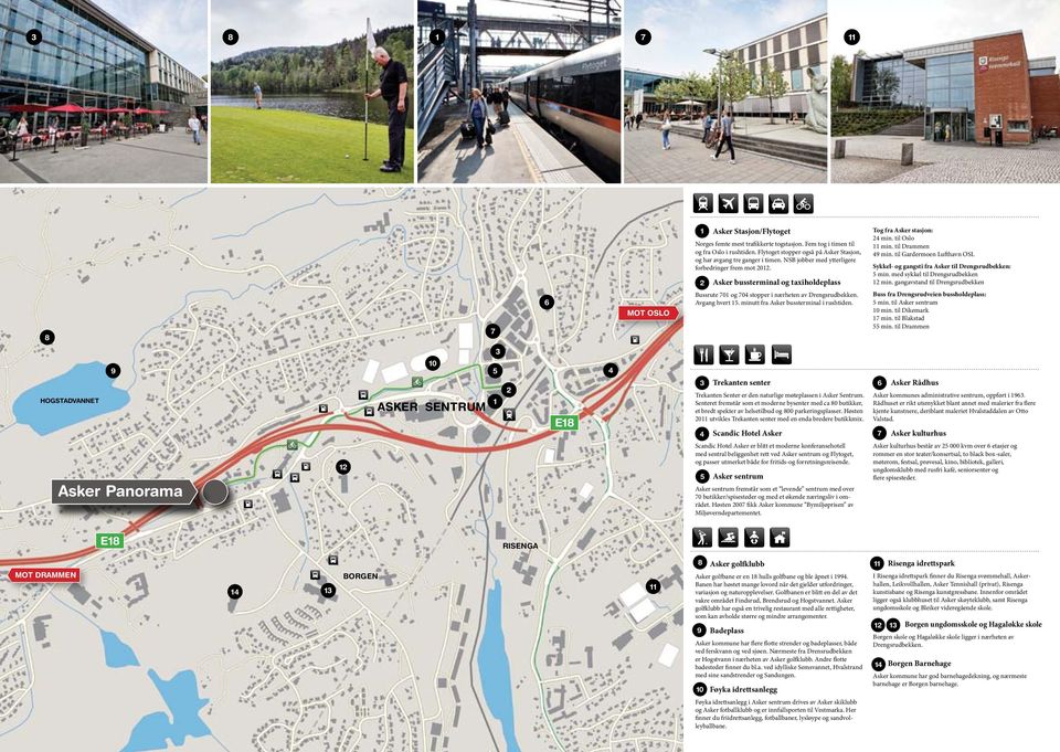 minutt fra Asker bussterminal i rushtiden. 6 Mot Oslo 7 8 Tog fra Asker stasjon: 24 min. til Oslo 11 min. til Drammen 49 min.