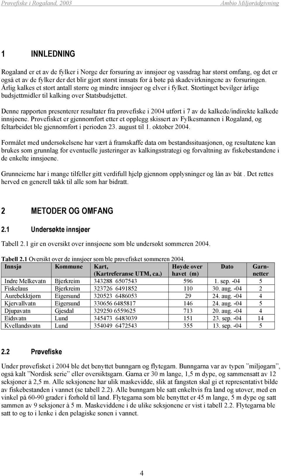 Denne rapporten presenterer resultater fra prøvefiske i 24 utført i 7 av de kalkede/indirekte kalkede innsjøene.