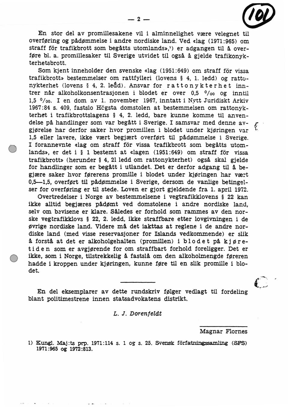 Som kjent inneholder den svenske «lag (1951:649)om straff för vissa trafikbrott» bestemmelser om rattfylleri (lovens 4, 1. ledd) 