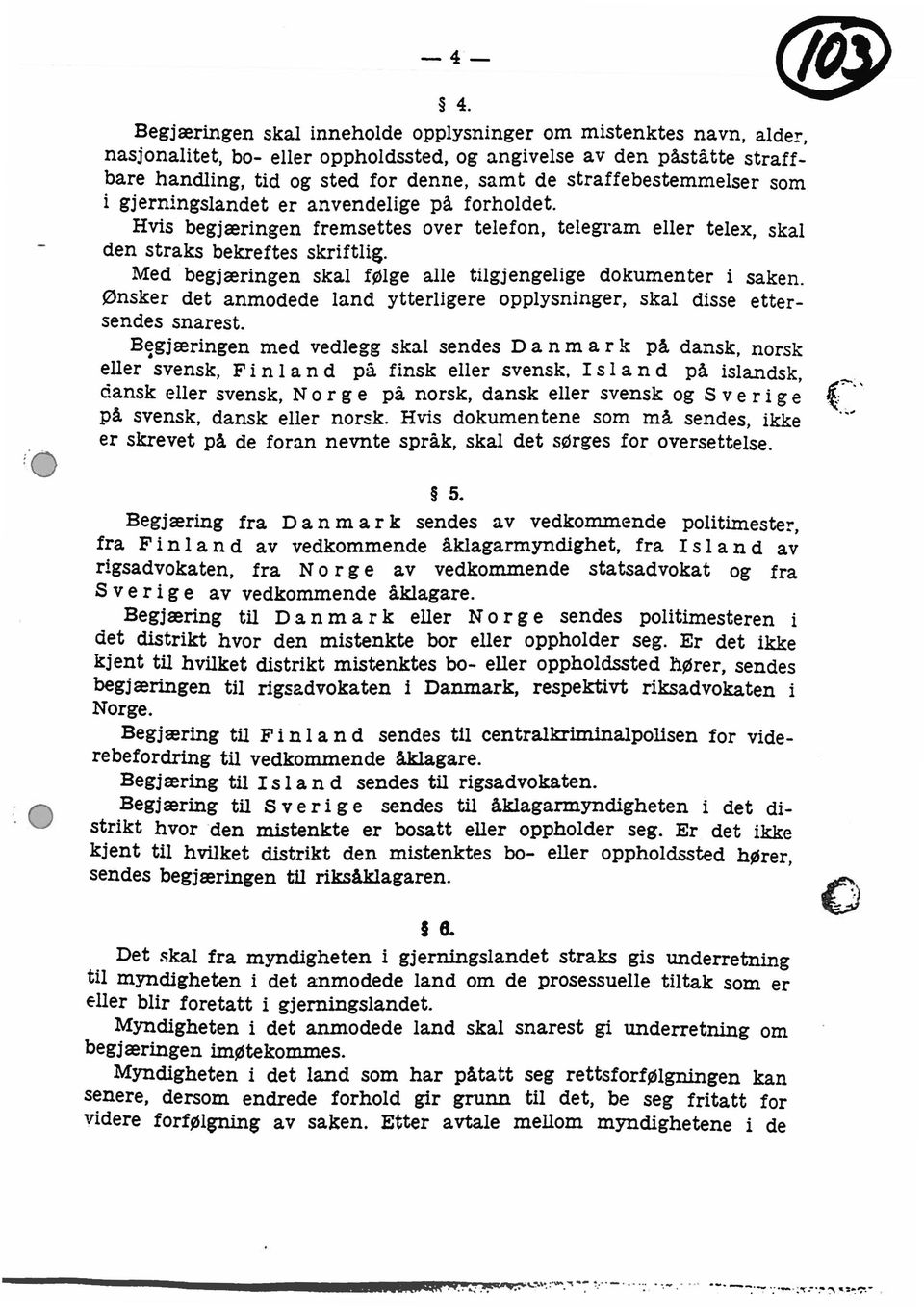 straffebestemmelser som i gjerningslandet er anvendelige på forholdet. Hvis begjæringen fremsettes over telefon, telegram eller telex, skal den straks bekreftes skriftlig.