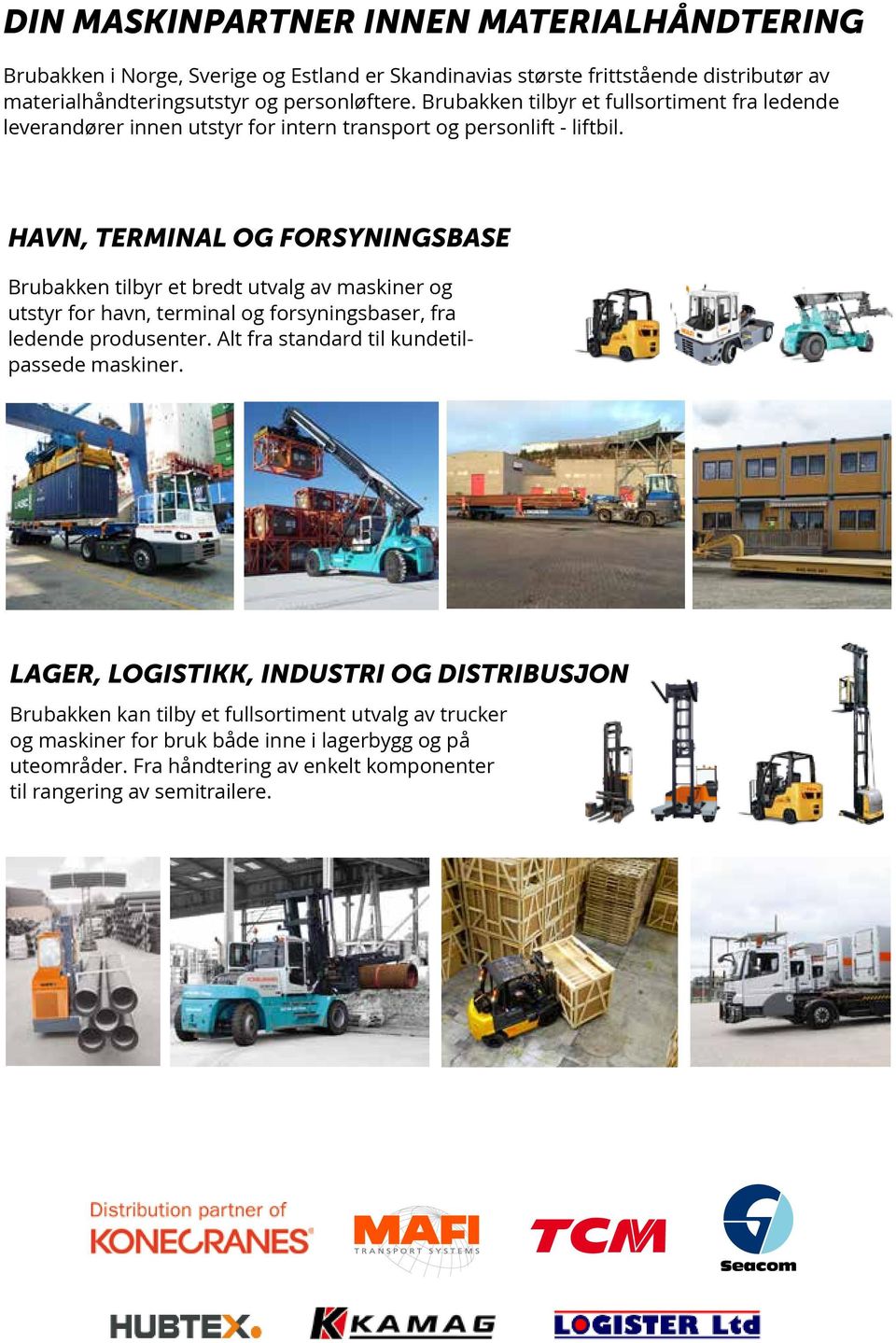 HAVN, TERMINAL OG FORSYNINGSBASE Brubakken tilbyr et bredt utvalg av maskiner og utstyr for havn, terminal og forsyningsbaser, fra ledende produsenter.