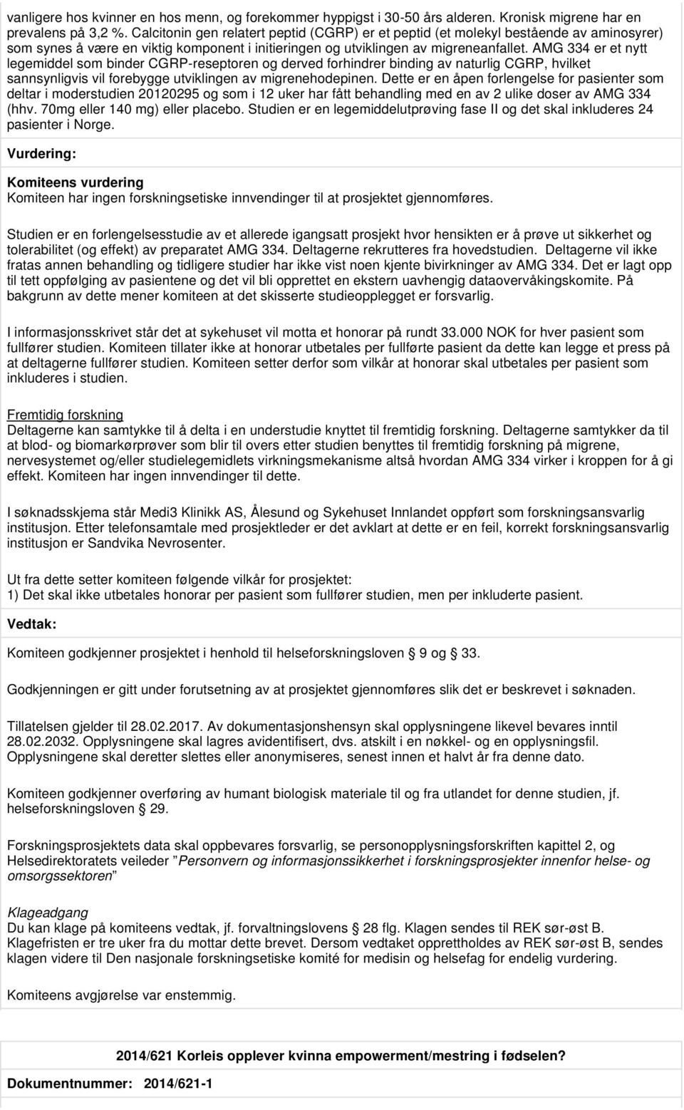 AMG 334 er et nytt legemiddel som binder CGRP-reseptoren og derved forhindrer binding av naturlig CGRP, hvilket sannsynligvis vil forebygge utviklingen av migrenehodepinen.