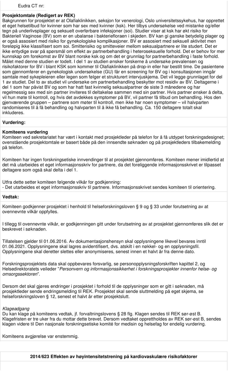 Studier viser at ksk har økt risiko for Bakteriell Vaginose (BV) som er en ubalanse i bakteriefloraen i skjeden.