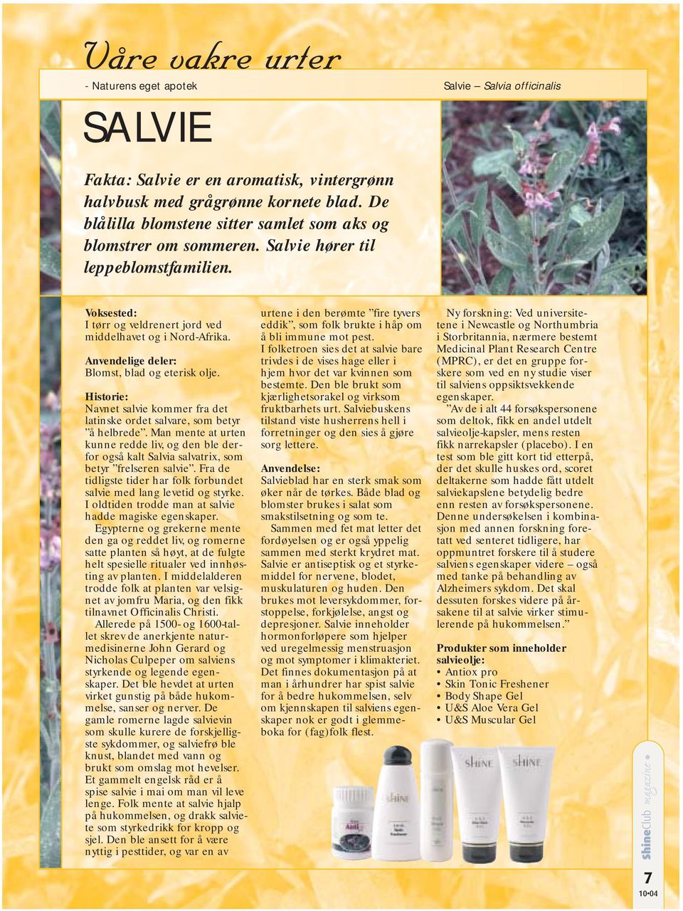 Anvendelige deler: Blomst, blad og eterisk olje. Historie: Navnet salvie kommer fra det latinske ordet salvare, som betyr å helbrede.