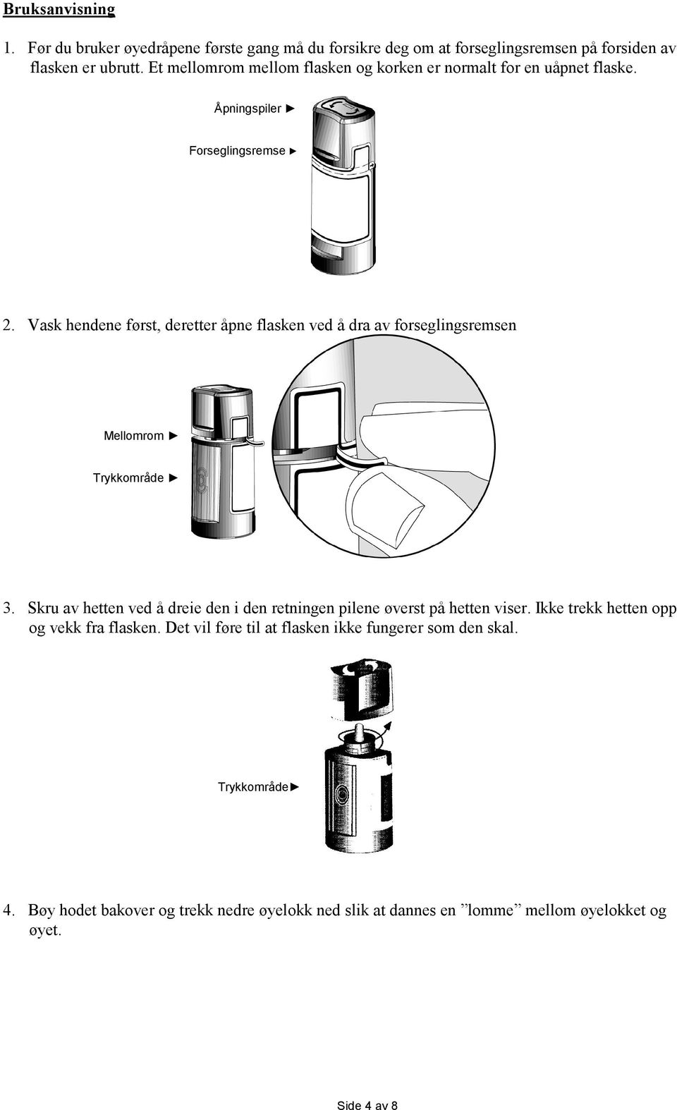 Vask hendene først, deretter åpne flasken ved å dra av forseglingsremsen Mellomrom Trykkområde 3.