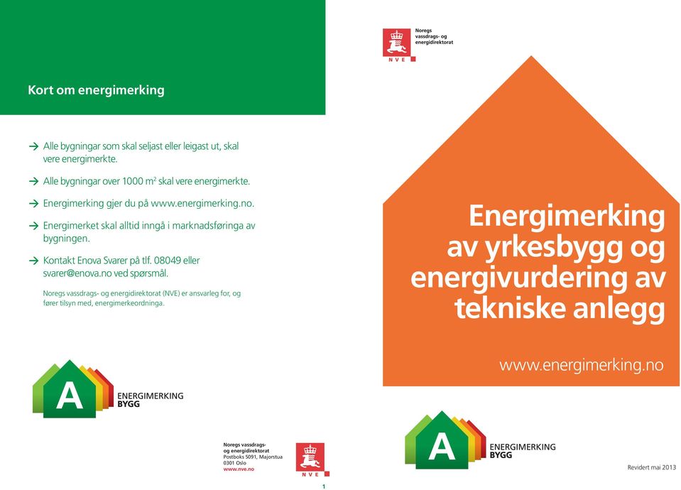 08049 eller svarer@enova.no ved spørsmål. Noregs vassdrags- og energidirektorat (NVE) er ansvarleg for, og fører tilsyn med, energimerkeordninga.