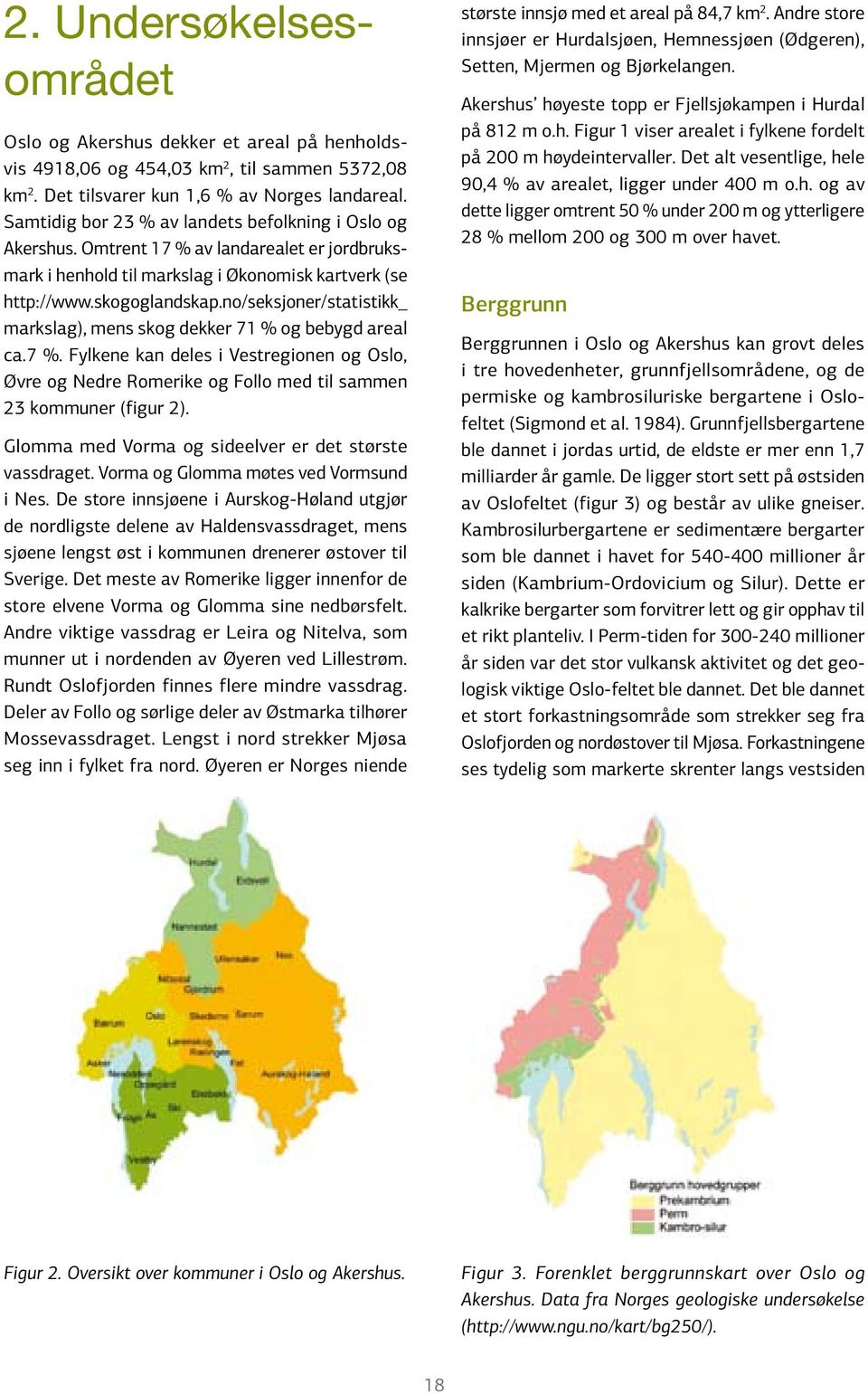 no/seksjoner/statistikk_ markslag), mens skog dekker 71 % og bebygd areal ca.7 %. Fylkene kan deles i Vestregionen og Oslo, Øvre og Nedre Romerike og Follo med til sammen 23 kommuner (figur 2).