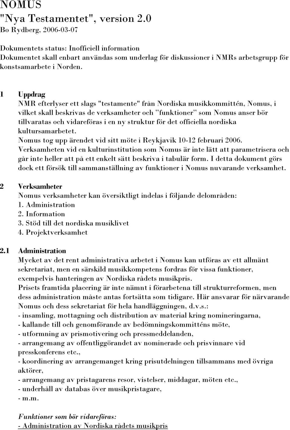 1 Uppdrag NMR efterlyser ett slags "testamente" från Nordiska musikkommittén, Nomus, i vilket skall beskrivas de verksamheter och funktioner som Nomus anser bör tillvaratas och vidareföras i en ny