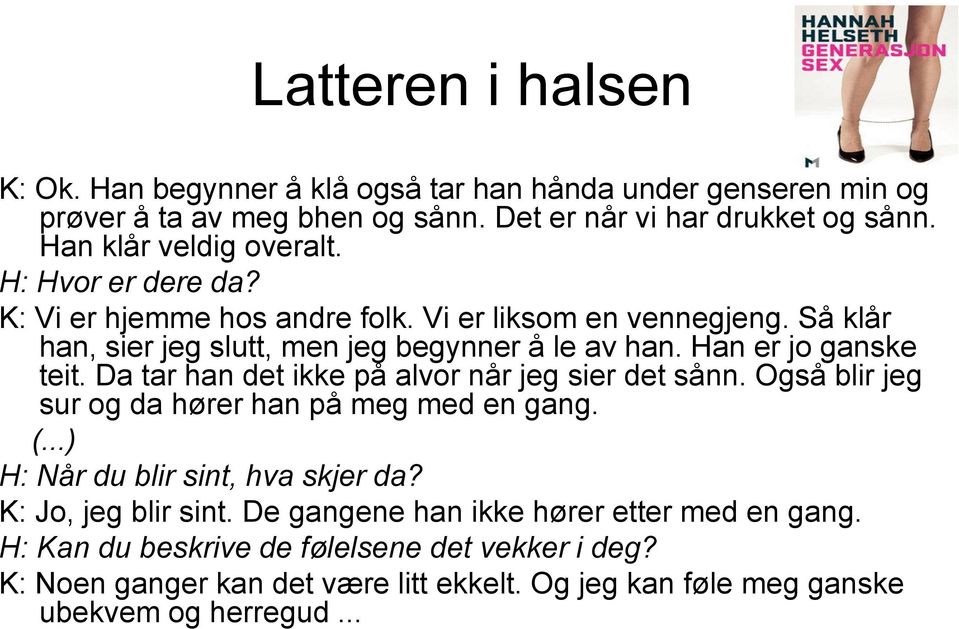 Han er jo ganske teit. Da tar han det ikke på alvor når jeg sier det sånn. Også blir jeg sur og da hører han på meg med en gang. (...) H: Når du blir sint, hva skjer da?