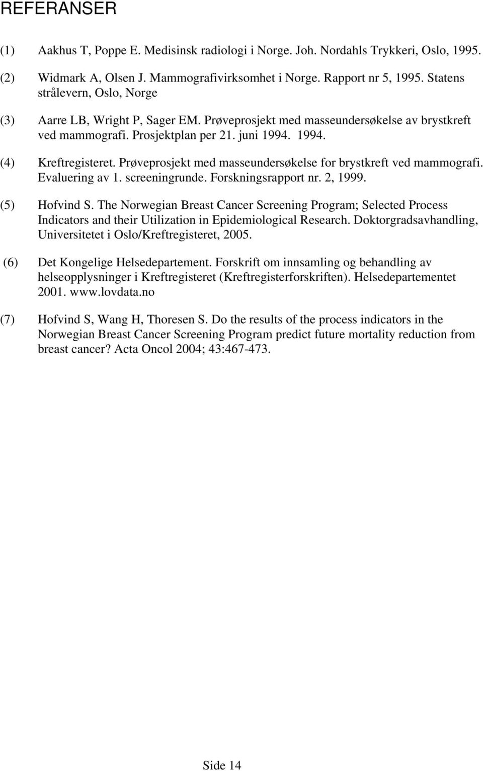 Prøveprosjekt med masseundersøkelse for brystkreft ved mammografi. Evaluering av 1. screeningrunde. Forskningsrapport nr. 2, 1999. (5) Hofvind S.