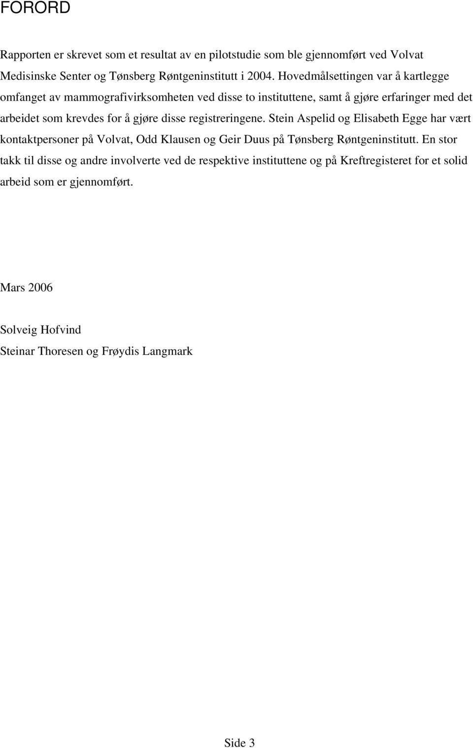disse registreringene. Stein Aspelid og Elisabeth Egge har vært kontaktpersoner på Volvat, Odd Klausen og Geir Duus på Tønsberg Røntgeninstitutt.