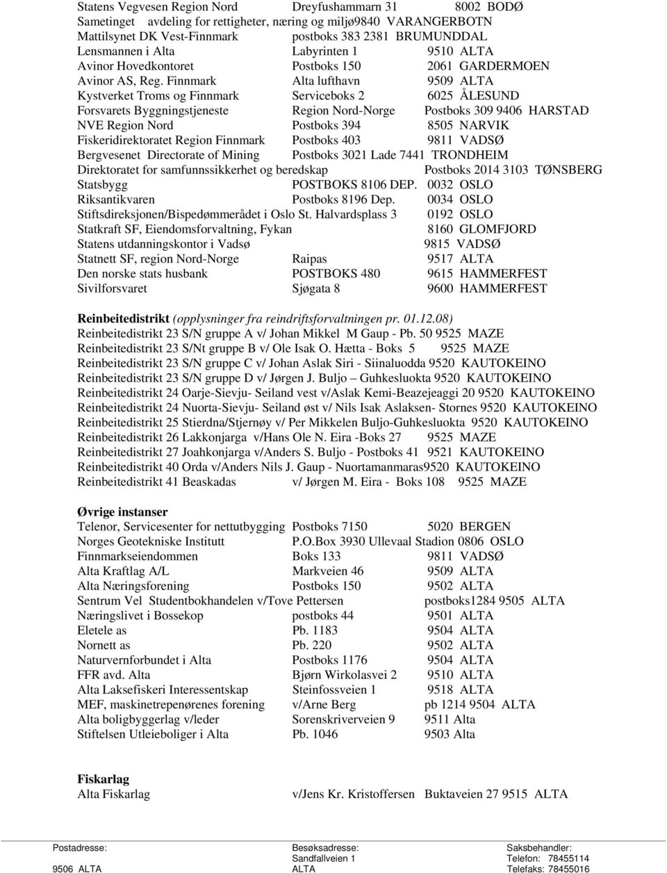 Finnmark Alta lufthavn 9509 ALTA Kystverket Troms og Finnmark Serviceboks 2 6025 ÅLESUND Forsvarets Byggningstjeneste Region Nord-Norge Postboks 309 9406 HARSTAD NVE Region Nord Postboks 394 8505