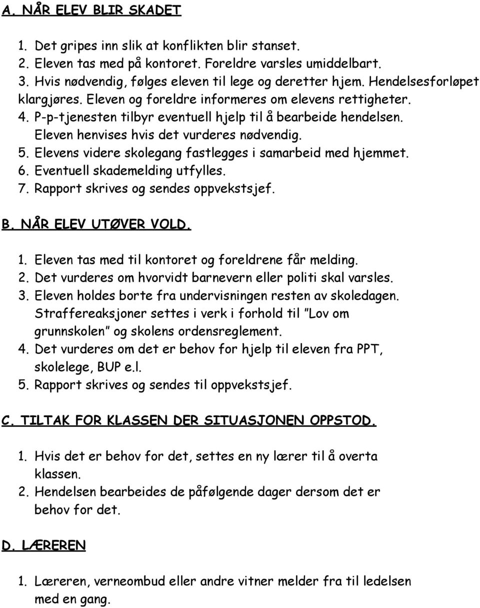 Elevens videre skolegang fastlegges i samarbeid med hjemmet. 6. Eventuell skademelding utfylles. 7. Rapport skrives og sendes oppvekstsjef. B. NÅR ELEV UTØVER VOLD. 1.