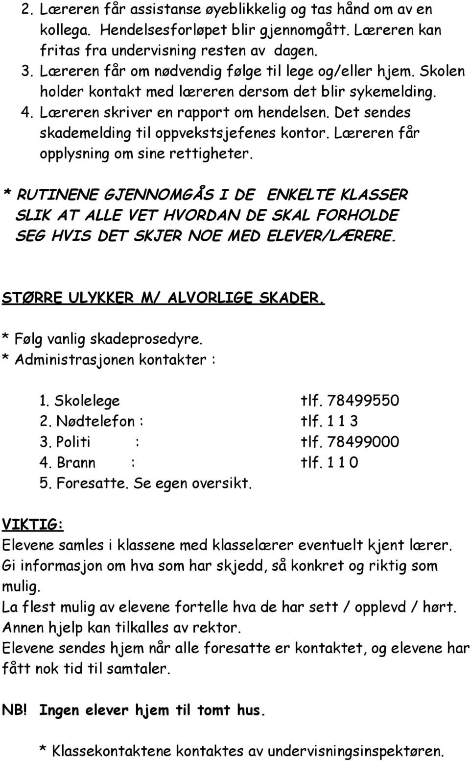 Det sendes skademelding til oppvekstsjefenes kontor. Læreren får opplysning om sine rettigheter.