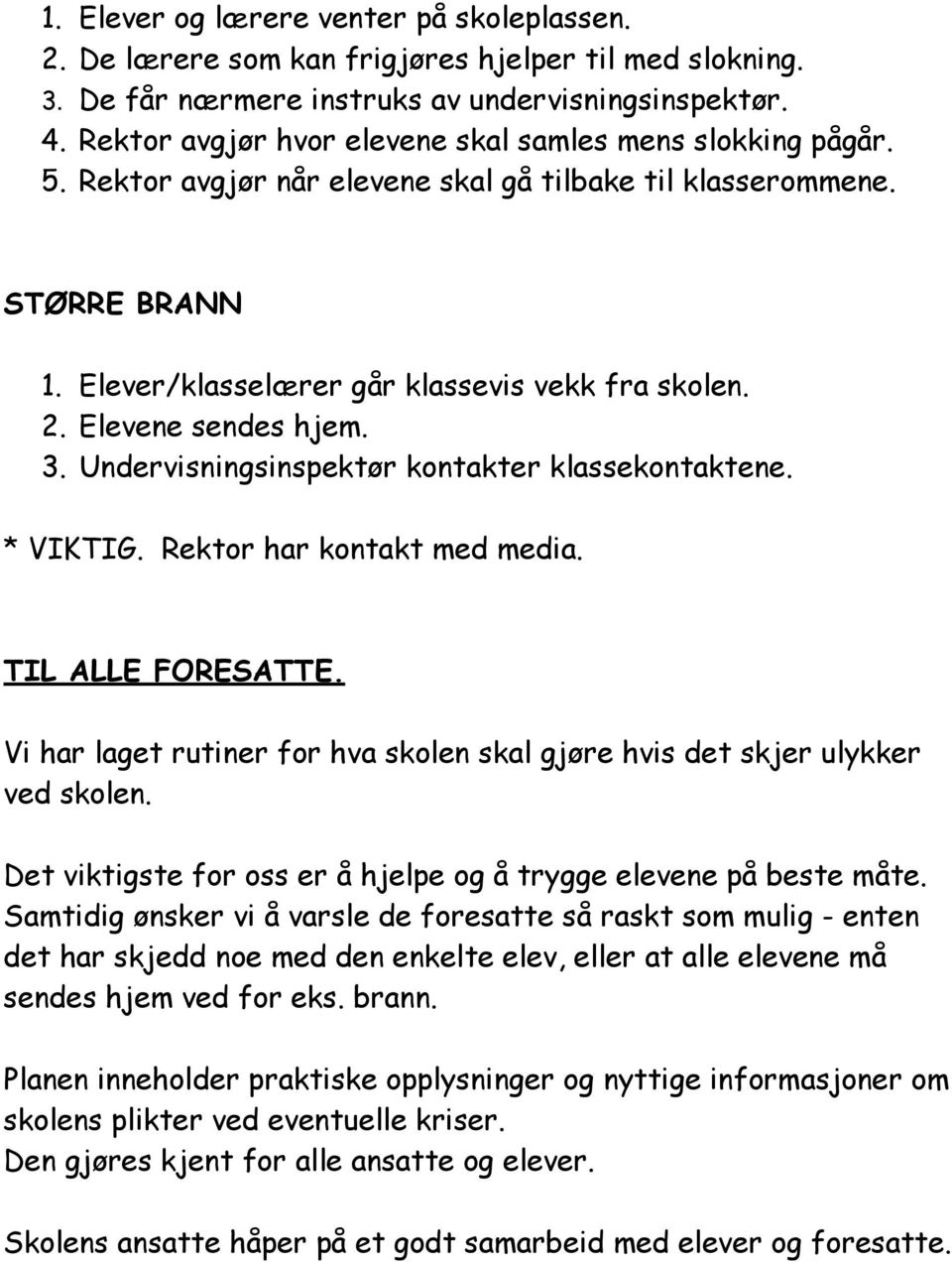 Elevene sendes hjem. 3. Undervisningsinspektør kontakter klassekontaktene. * VIKTIG. Rektor har kontakt med media. TIL ALLE FORESATTE.