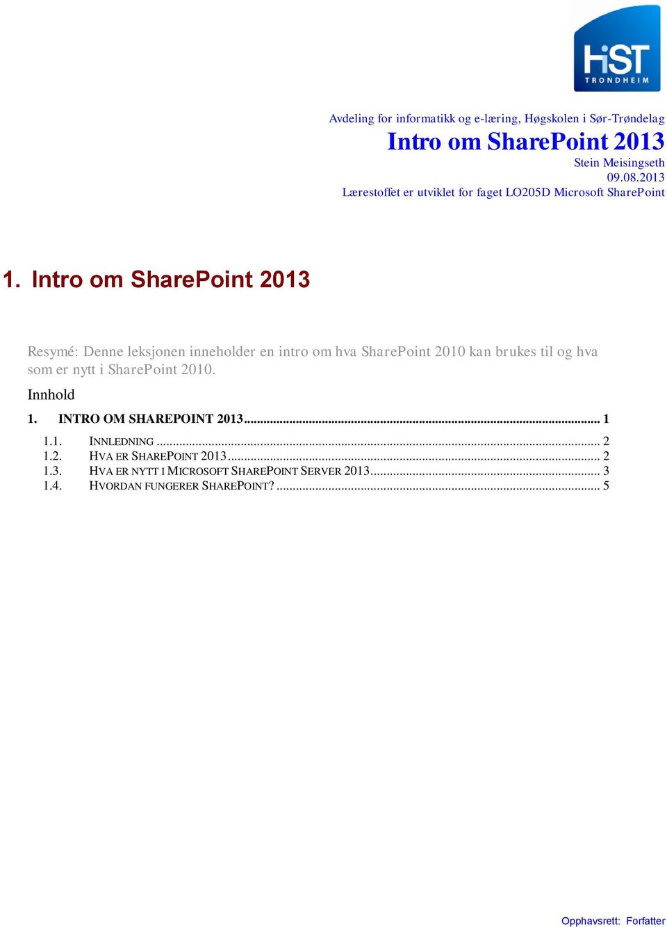 Intro om SharePoint 2013 Resymé: Denne leksjonen inneholder en intro om hva SharePoint 2010 kan brukes til og hva som er nytt i