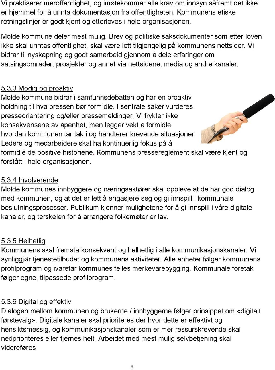 Brev og politiske saksdokumenter som etter loven ikke skal unntas offentlighet, skal være lett tilgjengelig på kommunens nettsider.