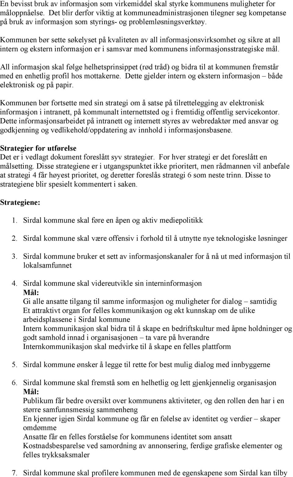 Kommunen bør sette søkelyset på kvaliteten av all informasjonsvirksomhet og sikre at all intern og ekstern informasjon er i samsvar med kommunens informasjonsstrategiske mål.