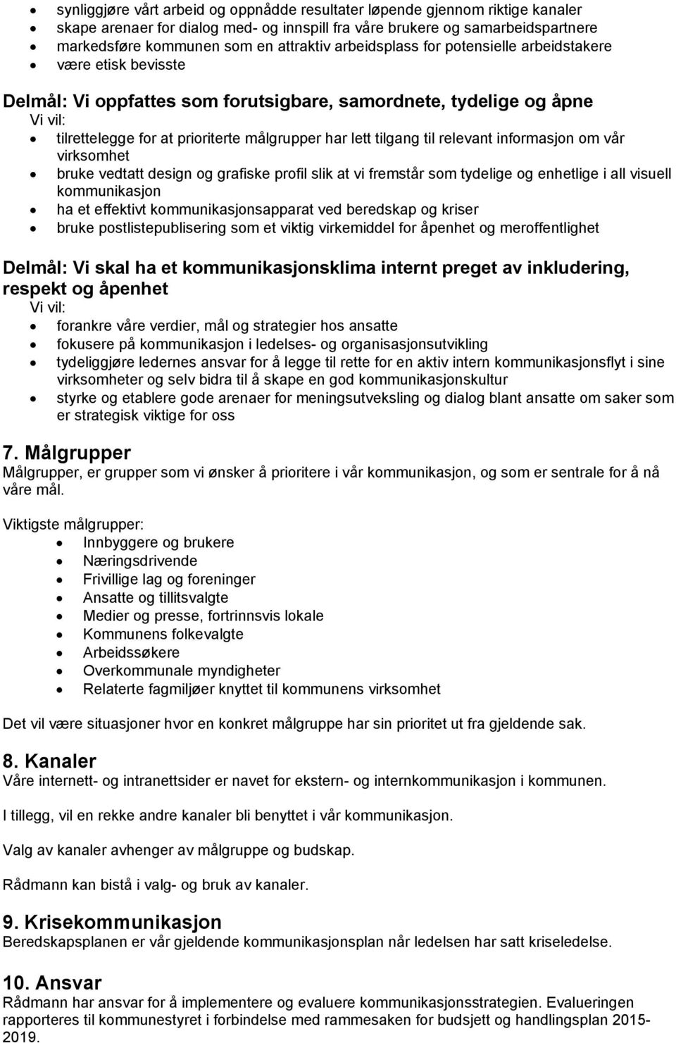 relevant informasjon om vår virksomhet bruke vedtatt design og grafiske profil slik at vi fremstår som tydelige og enhetlige i all visuell kommunikasjon ha et effektivt kommunikasjonsapparat ved